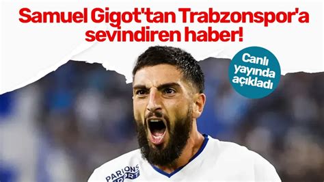 Samuel Gigot tan Trabzonspor a sevindiren haber Canlı yayında açıkladı