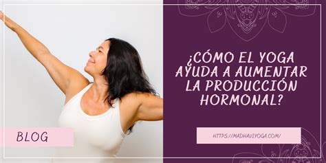 ¿cómo El Yoga Ayuda A Aumentar La Producción Hormonal