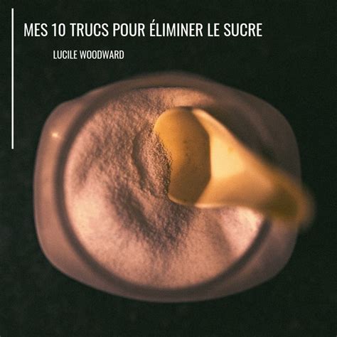 Eliminer Le Sucre De Son Alimentation Mes Trucs Test S Et