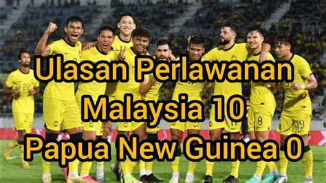 Malaysia Vs Papua New Guinea 10 0 Ulasan Perlawanan Pesta Kenduri