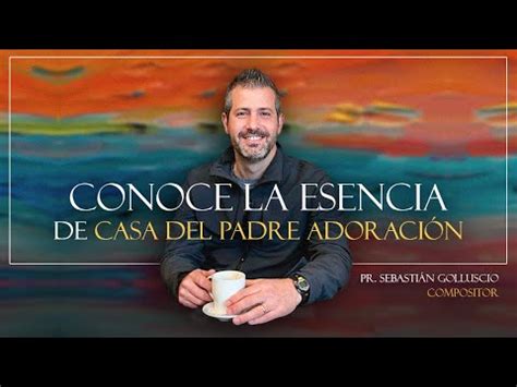 Conoce la esencia de Casa Del Padre Adoración Pr Sebastián Golluscio