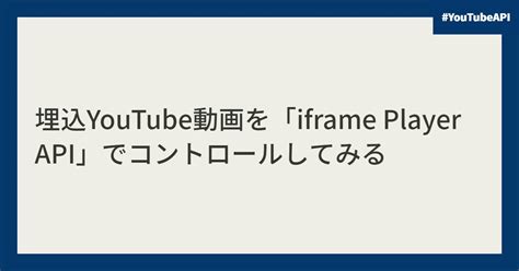 埋込youtube動画を「iframe Player Api」でコントロールしてみる Memorandum