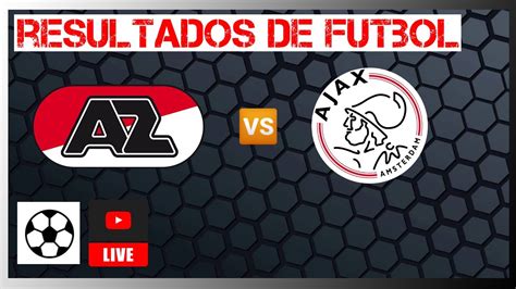 Az Alkmaar Vs Ajax En Vivo Eredivisie Resultados De Futbol De Hoy