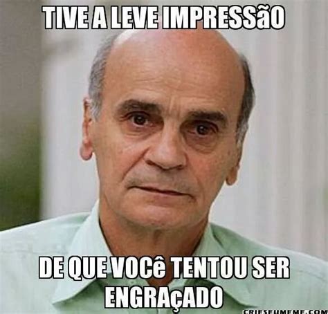 Tive A Impress O De Que Voc Tentou Ser Engra Ado Funny Quotes Funny