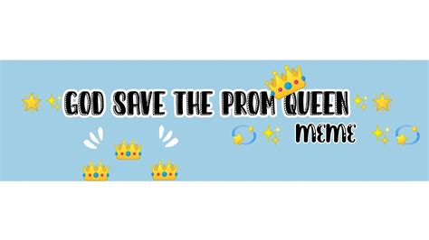 God Save The Prom Queen Meme YouTube