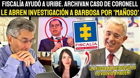 FISC4L AYUDÓ A URIBE ARCHIVO CASO DE CORONELL BARBOSA SERÁ