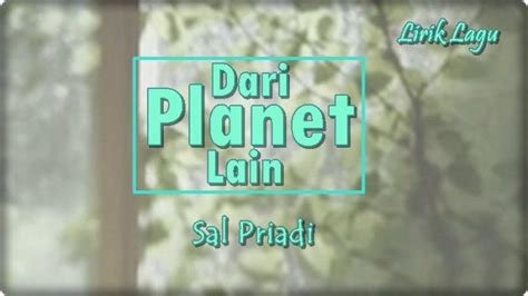 Lirik Lagu Dari Planet Lain Sal Priadi Sepertinya Kau Memang Dari