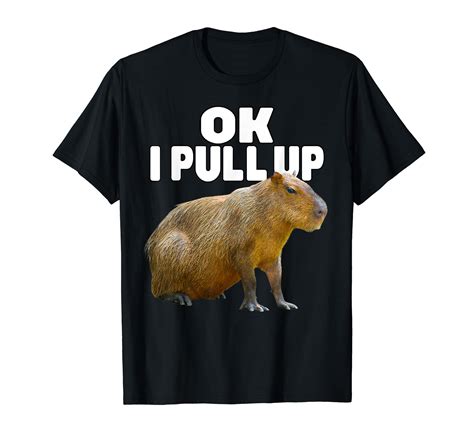 Ok I Pull Up Capybara Funny Capybara Lover Dank Meme T Shirt Walmart