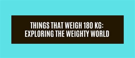 16 Things That Weigh 180 Kg Exploring The Weighty World Measuring Troop