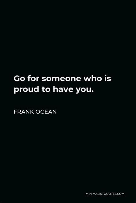 Frank Ocean Quote Go For Someone Who Is Proud To Have You