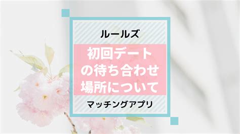 【マッチングアプリ】初回デートの待ち合わせ場所！中間地点や遠い時｜ルールズ×溺愛理論