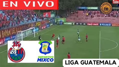 MUNICIPAL VS DEPORTIVO MIXCO EN VIVO GUATEMALA LIGA NACIONAL