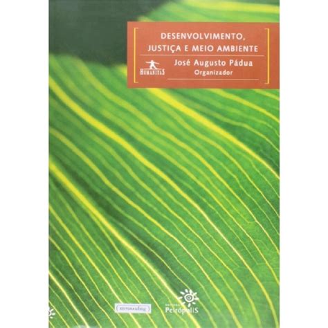 Desenvolvimento Justiça E Meio Ambiente José Augusto Pádua Editora