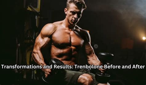 Trenbolone Before and After: Stunning Transformations Unveiled