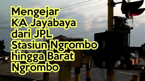 Mengejar Ka Jayabaya Dari Jpl Stasiun Ngrombo Hingga Barat Ngrombo