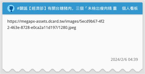 闢謠【經濟部】有關台糖豬肉，三個「未檢出瘦肉精 重點」，拜託幫台灣豬畫起來！（國民黨、民眾黨造謠台糖豬肉驗出瘦肉精） 個人看板板 Dcard