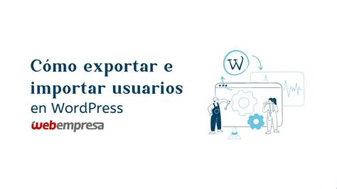 Como Exportar E Importar Usuarios En Wordpress Webempresa