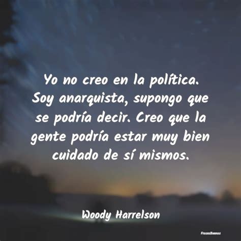 Frases De Woody Harrelson Yo No Creo En La Pol Tica Soy Anarquis