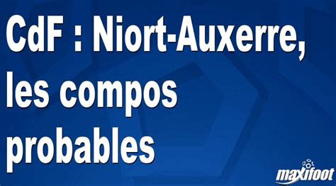 Cdf Niort Auxerre Les Compos Probables Football Maxifoot