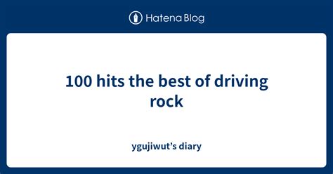 100 Hits The Best Of Driving Rock Ygujiwuts Diary