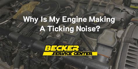 Why Is My Engine Making A Ticking Noise Becker Service Center