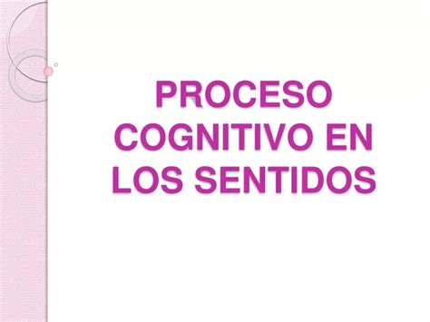 Ppt Proceso Cognitivo En Los Sentidos Powerpoint Presentation Free Download Id2132867