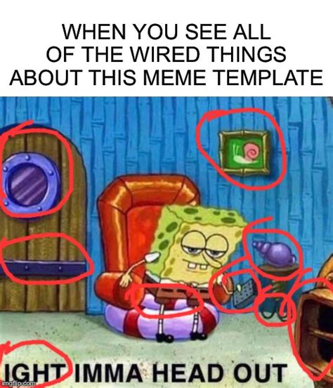 Spongebob Ight Imma Head Out Meme Imgflip