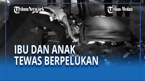 Kecelakaan Maut Di Asahan Ibu Dan Anak Tewas Dalam Kondisi Berpelukan