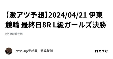 【🔥激アツ予想🔥】20240421 伊東競輪 最終日8r L級ガールズ決勝｜テツコ予想屋 競輪🚴‍♀️競艇🚤