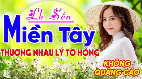 🎧lk SẾn Miền Tây Chọn Lọc ThƯƠng Nhau LÝ TƠ HỒng Dân Ca Quê Hương Miền Tây Gây Nghiện Hay