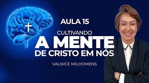 Cultivando a mente de Cristo em nós Aula 15 Valnice Milhomens YouTube