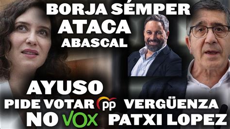 AYUSO ATACA A VOX Y PIDE VOTAR AL PP ABASCAL CRITICADO POR BORJA