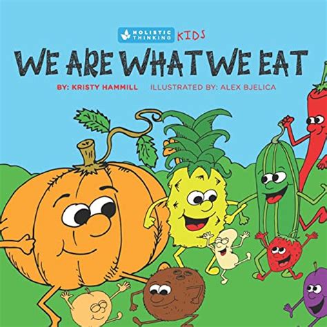 We Are What We Eat: Holistic Thinking Kids - Hammill, Kristy ...