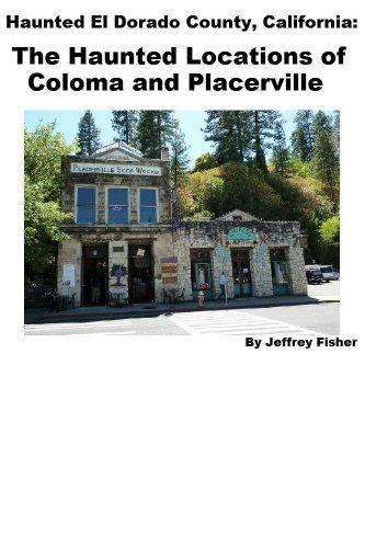 Haunted El Dorado County California The Haunted Locations Of Coloma