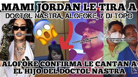 MAMI JORDAN Le Tira A EL DOCTOL NASTRA ALOKE Y DJ TOPO Le Cantan