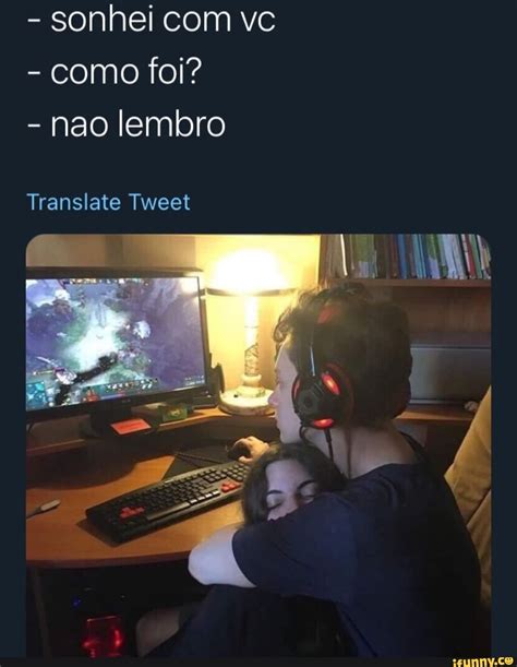 Sonhei Vc Como Foi N O Lembro Translate Tweet Ifunny Brazil