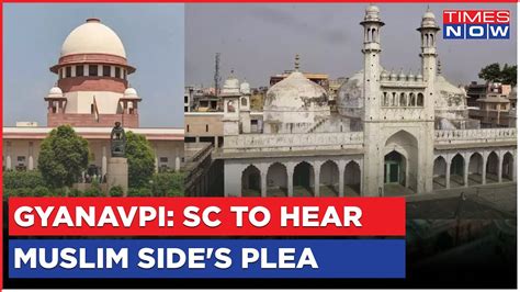 Gyanvapi Case Supreme Court To Hear Muslim Sides Plea Challenging