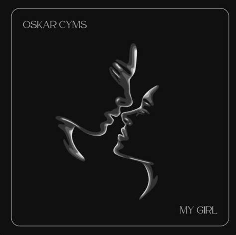 My Girl By Oskar Cyms Song Meanings And Facts