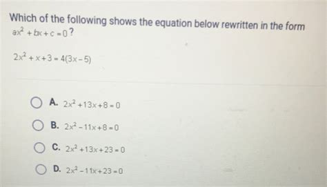 Solved Which Of The Following Shows The Equation Below Rewritten In The Form Ax 2 Bx C 0 2x 2