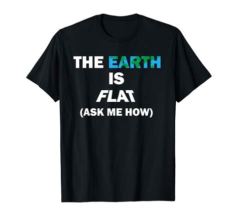 Amazon The Earth Is Flat Ask Me How Funny T Shirt Clothing