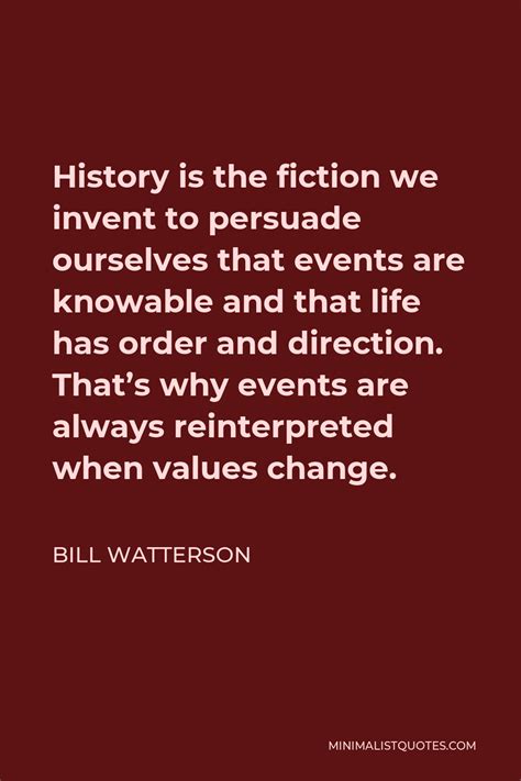 Bill Watterson Quote History Is The Fiction We Invent To Persuade