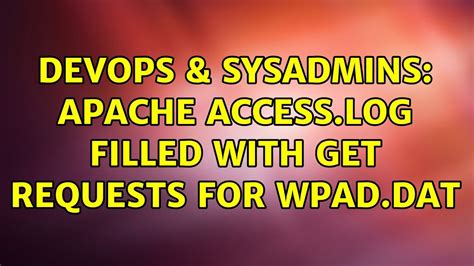 DevOps SysAdmins Apache Access Log Filled With GET Requests For Wpad