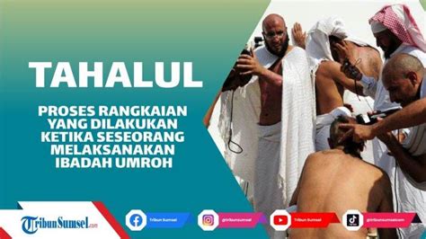 Arti Tahallul Adalah Salah Satu Amalan Dan Syarat Sah Haji Dan Umroh