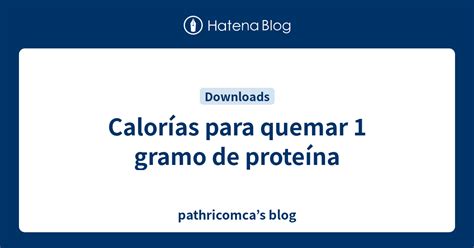 Calorías para quemar 1 gramo de proteína pathricomcas blog