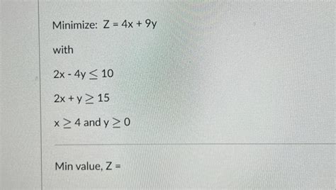 Solved Minimize Z 4x 9y With 2x−4y≤102x Y≥15x≥4 And Y≥0 Min