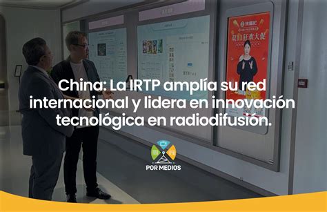 China Irtp Fortalece V Nculos Internacionales Y Explora Avances