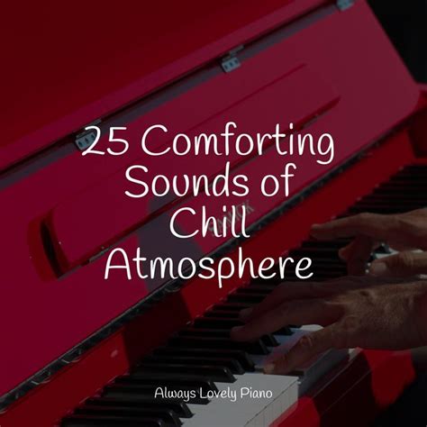 Comforting Sounds Of Chill Atmosphere By Peaceful Piano Chillout On