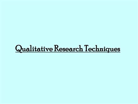 Ppt Qualitative Research Techniques Powerpoint Presentation Free