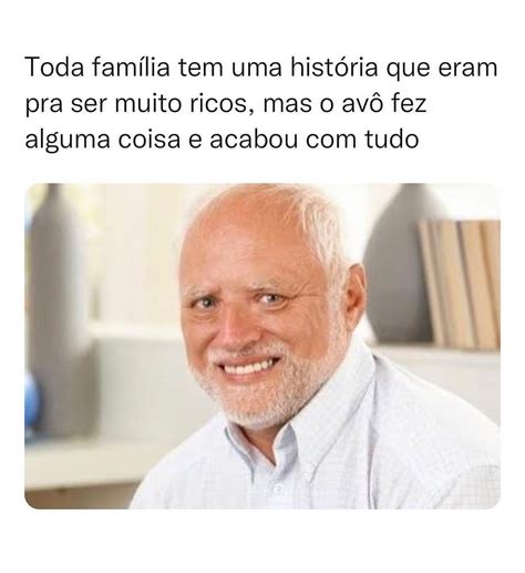 Toda família tem uma história que eram pra ser muito ricos mas o avô