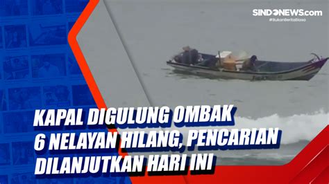 Video Kapal Digulung Ombak Nelayan Hilang Pencarian Dilanjutkan